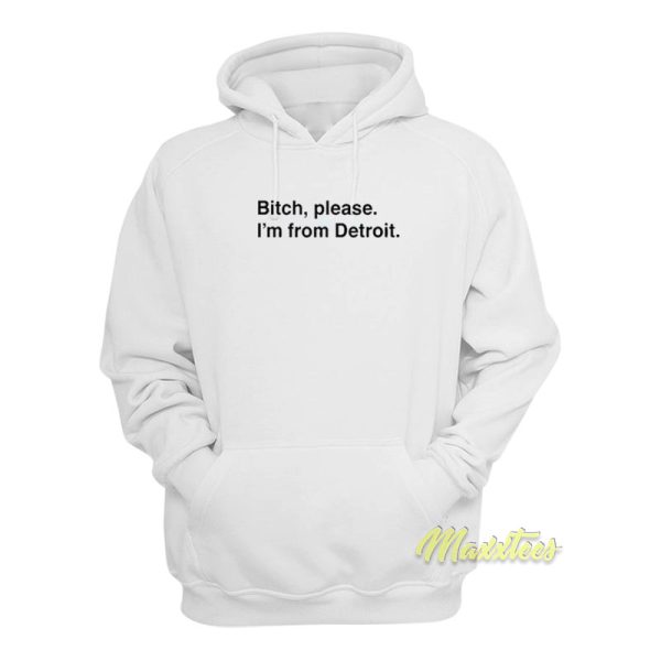 Bitch Please I’m From Detroit Hoodie