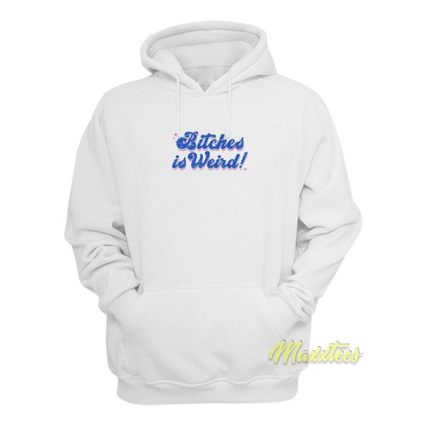 Bitches Is Weird Hoodie