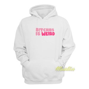 Bitches Is Weird Unisex Hoodie 1