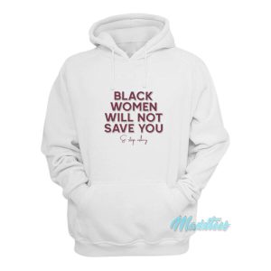Black Women Will Not Save You Sa Stop Asking Hoodie 1 Black Women Will Not Save You Sa Stop Asking Hoodie 2