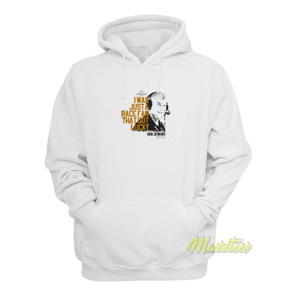 Bob Jenkins I Was Just A Race Fan That Got Lucky Hoodie