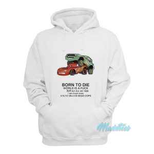 Born To Die World Is A Fuck Kill Em All Cars Hoodie 1