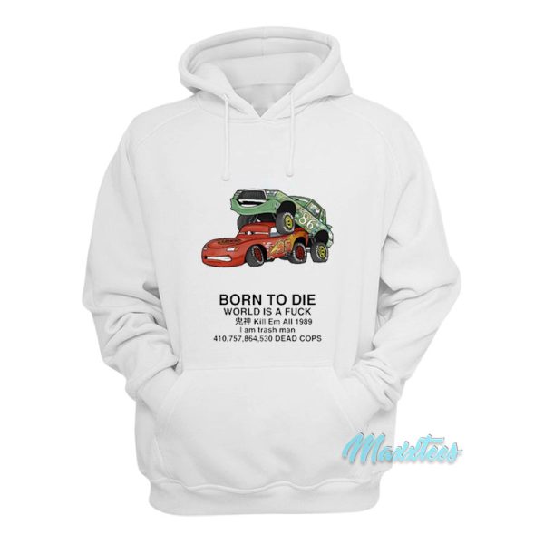 Born To Die World Is A Fuck Kill Em All Cars Hoodie