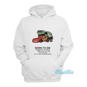 Born To Die World Is A Fuck Kill Em All Cars Hoodie 2