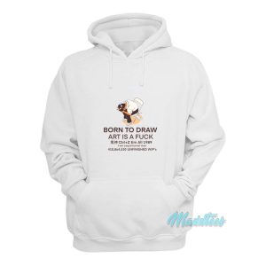 Born To Draw Art Is A Fuck Hoodie 1