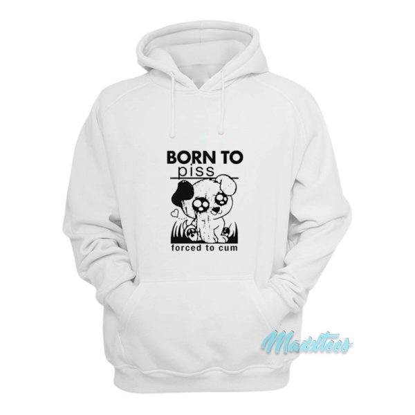 Born To Piss Forced To Cum Hoodie