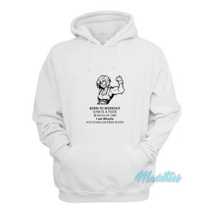 Born To Workout Gym Is A Fuck I Am Wheyfu Hoodie 2