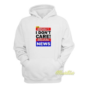 Break I Dont Care Breaking News Hoodie 1