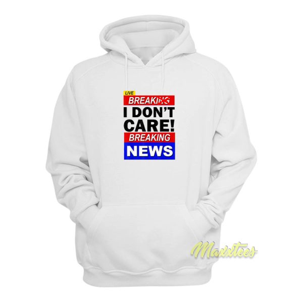 Break I Don’t Care Breaking News Hoodie