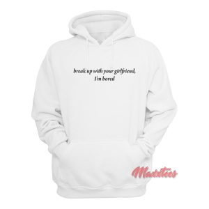 Break Up With Your Girlfriend Im Bored Hoodie 2