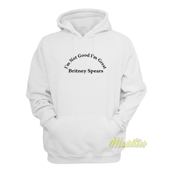 Britney Spears Im Not Good Im Great Hoodie