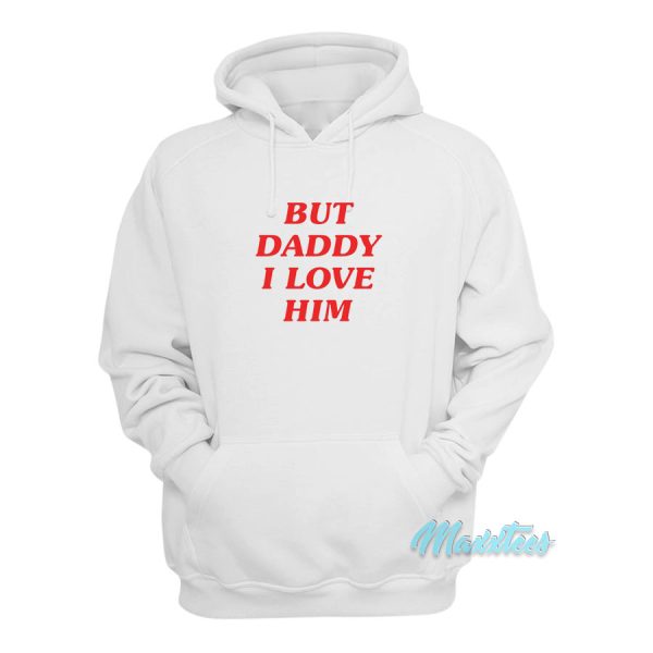 But Daddy I Love Him Hoodie