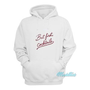 But First Cocktails Hoodie 1
