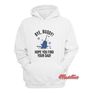 Bye Buddy Hope You Find Your Dad Hoodie 1
