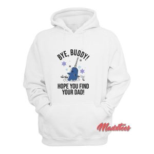 Bye Buddy Hope You Find Your Dad Hoodie 2