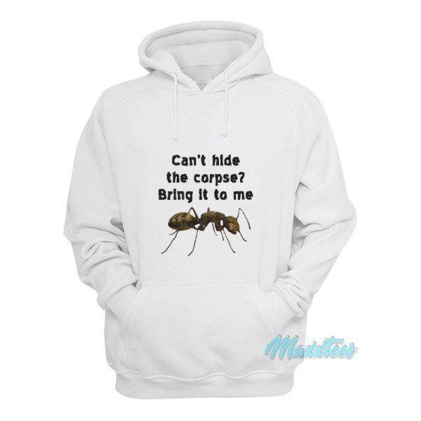 Can’t Hide The Corpse Bring It To Me Hoodie