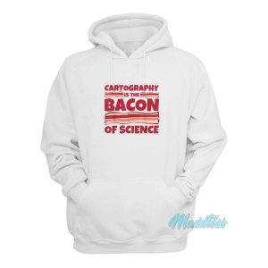 Cartography Is The Bacon Of Science Hoodie 2