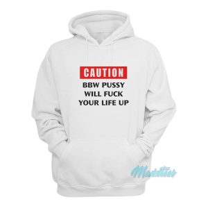 Caution BBW Pussy Will Fuck Your Life Up Hoodie 1