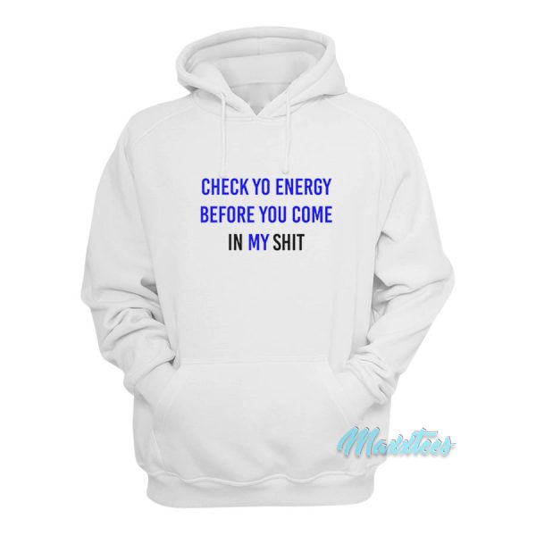 Check Yo Energy Before You Come In My Shit Hoodie