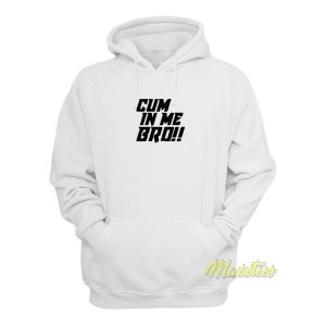 Cum In Me Bro Hoodie 1