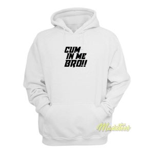 Cum In Me Bro Hoodie 2