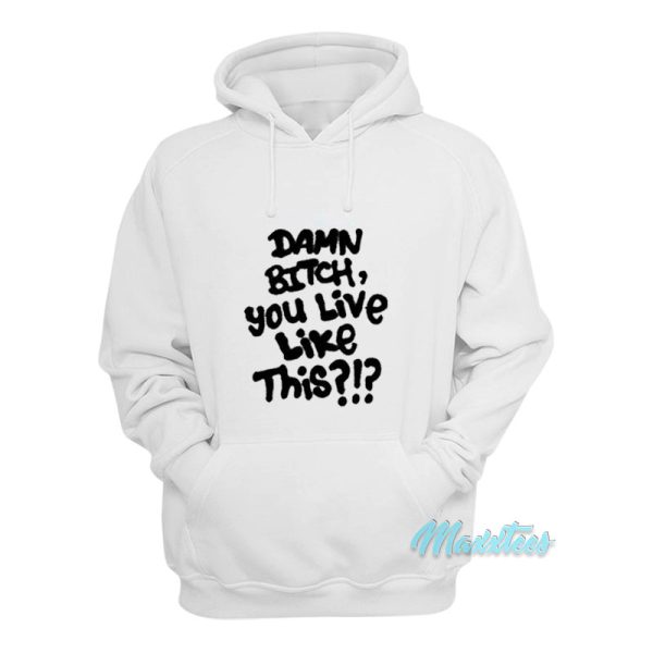 Damn Bitch You Live Like This Hoodie