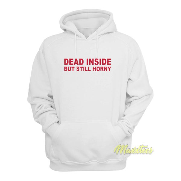 Dead Inside But Still Horney Hoodie