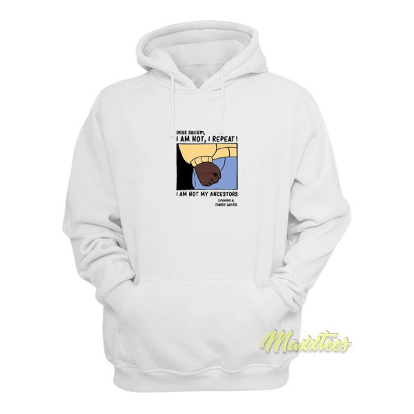 Dear Racism I Am Not My Ancestors Hoodie