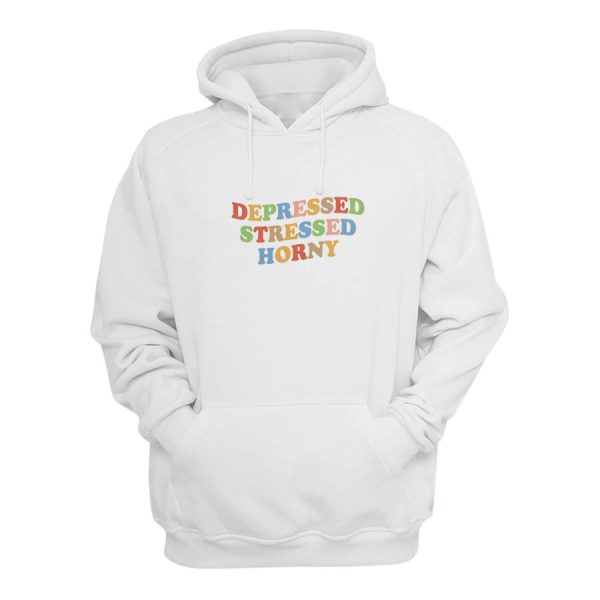 Depressed Stressed Horny Hoodie