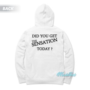 Did You Get The Sensation Today Hoodie 1