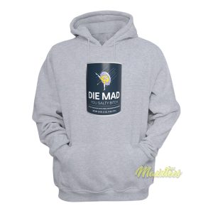 Die Mad You Salty Bitch Hoodie 1
