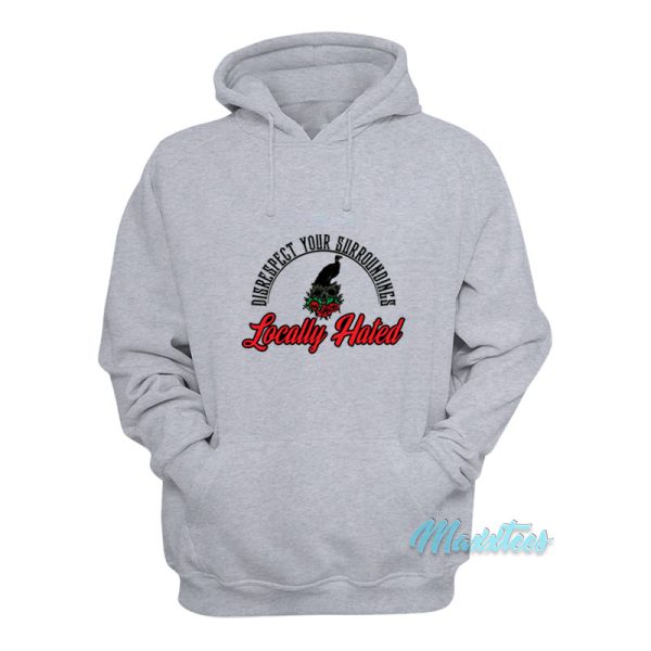 Disrespect Your Surroundings Locally Hated Hoodie