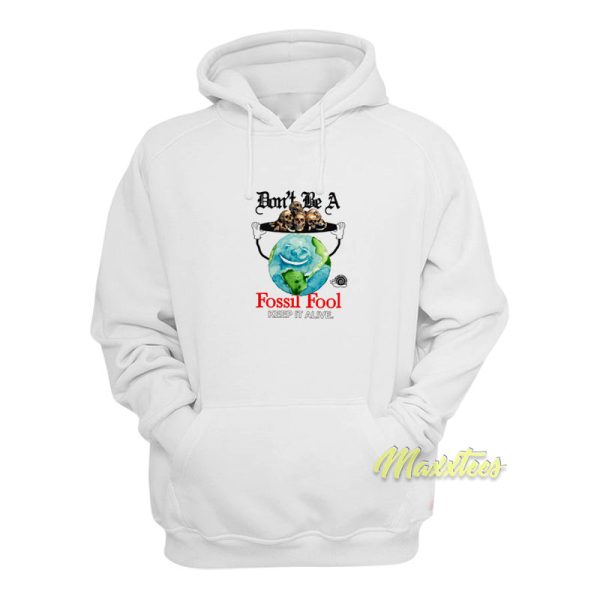 Don’t Be A Fossil Fool Keep It Alive Hoodie