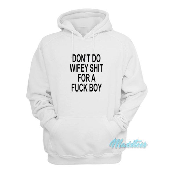 Don’t Do Wifey Shit For A Fuck Boy Hoodie