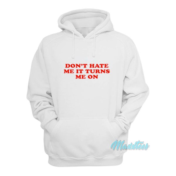 Don’t Hate Me It Turn Me On Hoodie