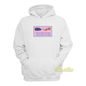 Dont Have To Ask Dont Have To Beg Hoodie 1