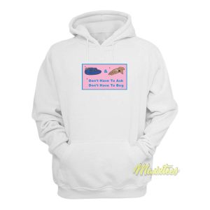 Dont Have To Ask Dont Have To Beg Hoodie 2