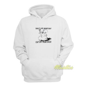 Dont Like Abortion Cut Off Your Dick Hoodie 1