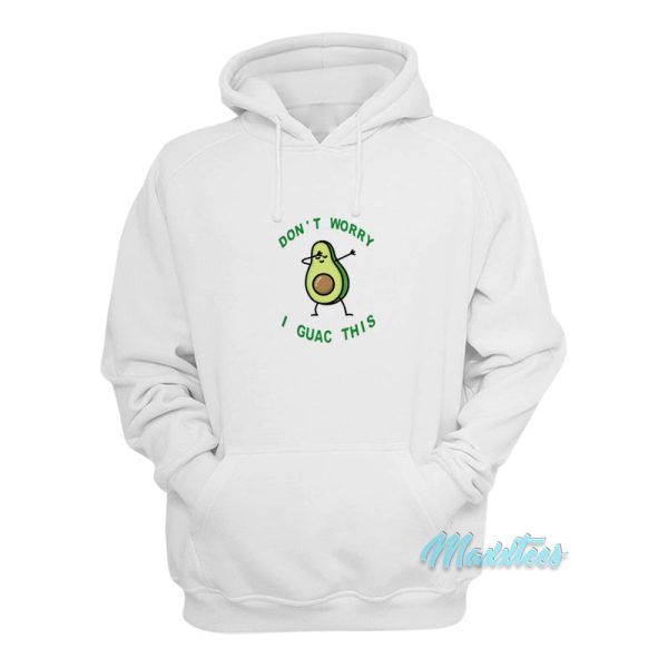 Don’t Worry I Guac This Avocado Hoodie