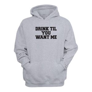 Drink Til You Want Me Hoodie 2