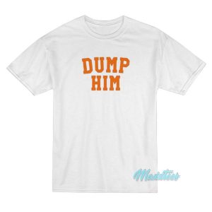 Dump Him T Shirt 2