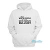 Even White People Are Sick Of White People’s Bullshit Hoodie