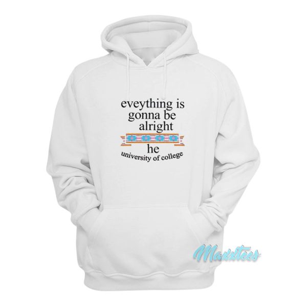 Everything Is Gonna Be Alright He University Of College Hoodie