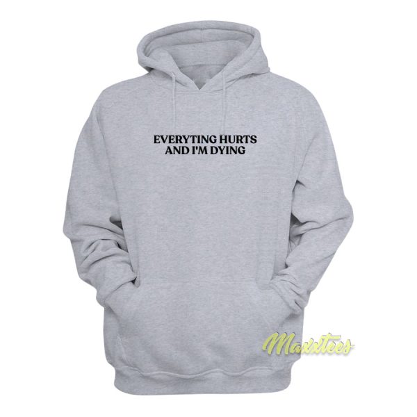 Everyting Hurts and Im Diying Hoodie