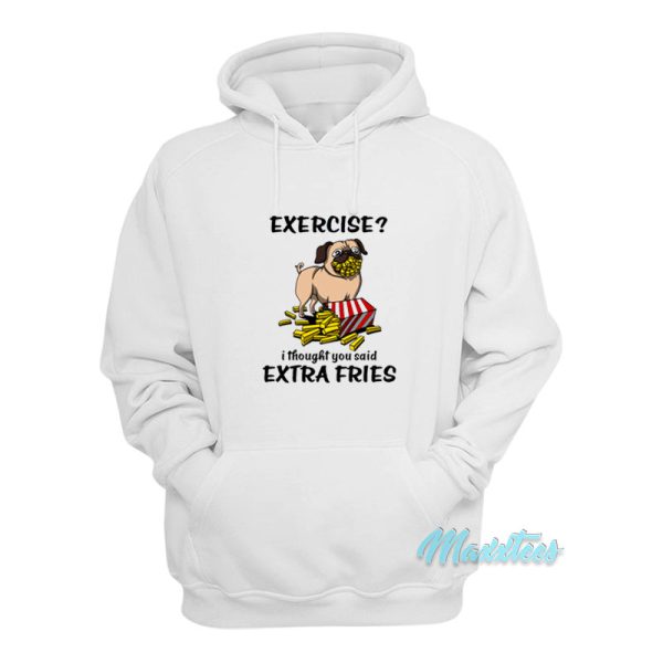 Exercise I Thought You Said Extra Fries Pug Hoodie