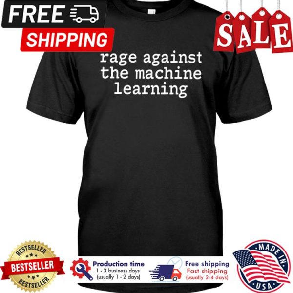 Rage against the machine learning shirt