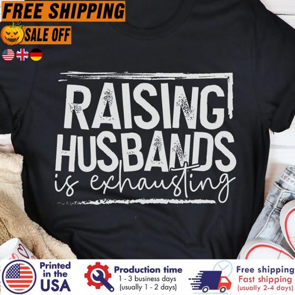 Raising Husband Is Exhausting Shirt