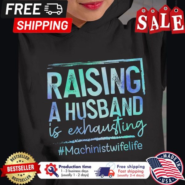 Raising a husband is exhausting machinist wife life shirt
