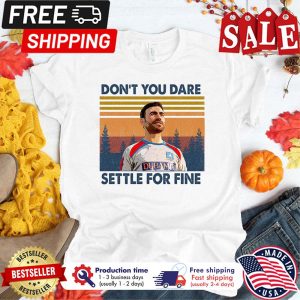 Roy Freaking Kent Ted Lasso 2024 Dont you dare settle for fine vintage shirt 2