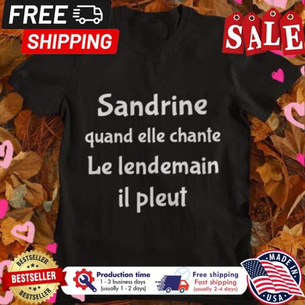 Sandrine quand elle chante le lendemain il pleut shirt